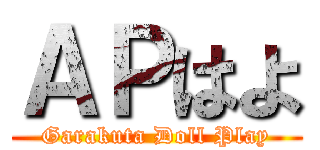 ＡＰはよ (Garakuta Doll Play)