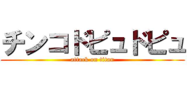 チンコドピュドピュ (attack on titan)