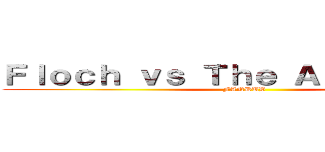 Ｆｌｏｃｈ ｖｓ Ｔｈｅ Ａｌｌｉａｎｃｅ  (FANDUB)