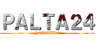 ＰＡＬＴＡ２４ (YOUTUBE)