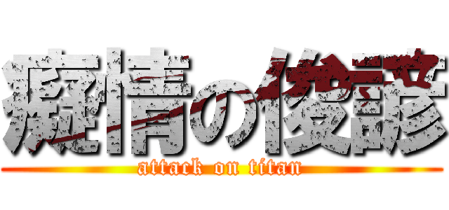 癡情の俊諺 (attack on titan)