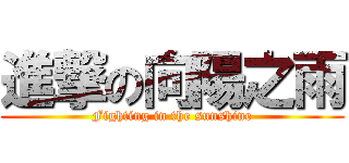 進撃の向陽之雨 (Fighting in the sunshine)
