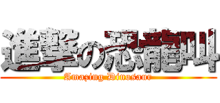進撃の恐龍叫 (Amazing Dinosaur)