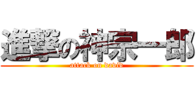 進撃の神宗一郎 (attack on david)