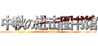中秋の进击图书馆 (attack on library)