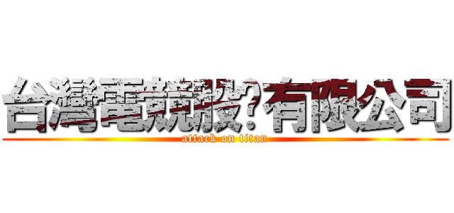 台灣電競股份有限公司 (attack on titan)