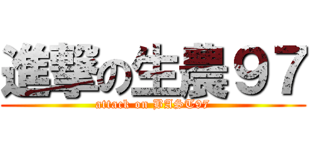 進撃の生農９７ (attack on BAST97)