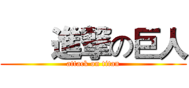       進撃の巨人 (attack on titan)