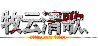 牧云清歌、 (attack on titan)