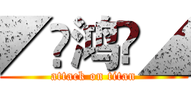 ◤♚鸿♚◢ (attack on titan)