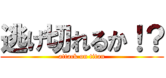 逃げ切れるか！？ (attack on titan)