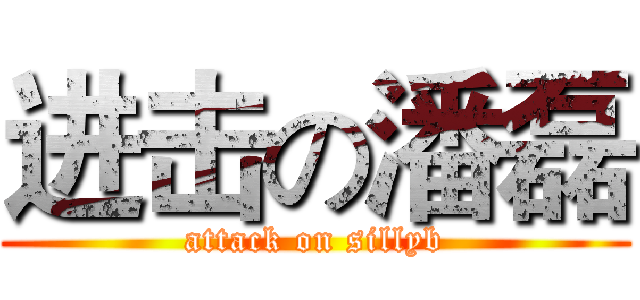 进击の潘磊 (attack on sillyb)