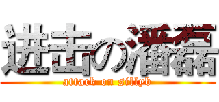 进击の潘磊 (attack on sillyb)