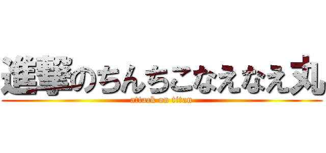 進撃のちんちこなえなえ丸 (attack on titan)