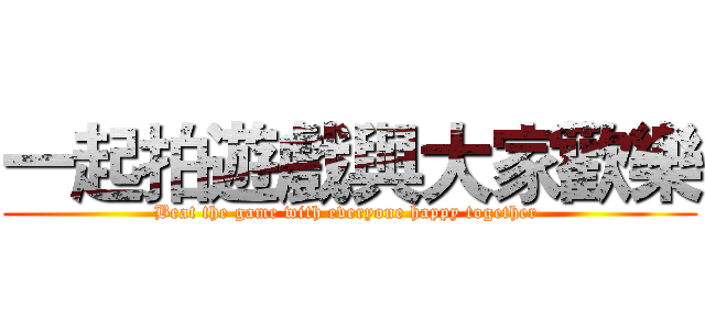 一起拍遊戲與大家歡樂 (Beat the game with everyone happy together )