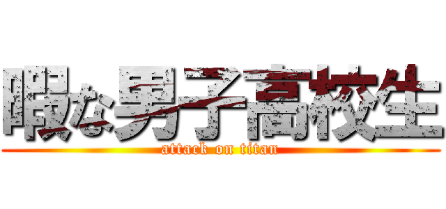 暇な男子高校生 (attack on titan)