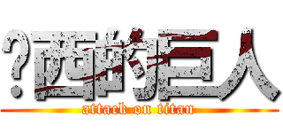 屌西的巨人 (attack on titan)