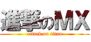 進撃のＭＸ (attack on titan)