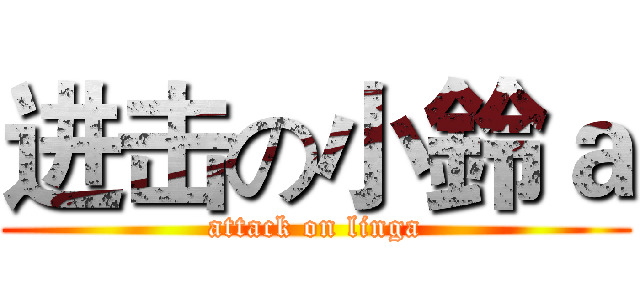 进击の小鈴ａ (attack on linga)