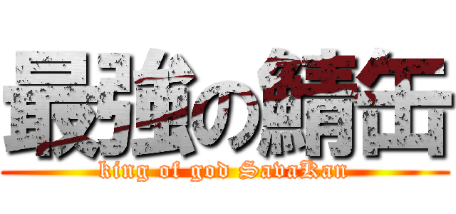 最強の鯖缶 (king of god SavaKan)