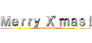 Ｍｅｒｒｙ Ｘ'ｍａｓ！ (attack on Santa Claus)