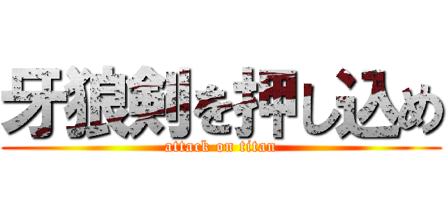 牙狼剣を押し込め (attack on titan)