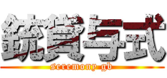 銃貸与式 (seremony gb)