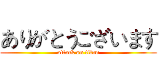 ありがとうございます (attack on titan)