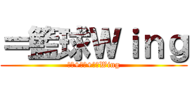 ＝籃球Ｗｉｎｇ (籃球+心口+大佬Wing)