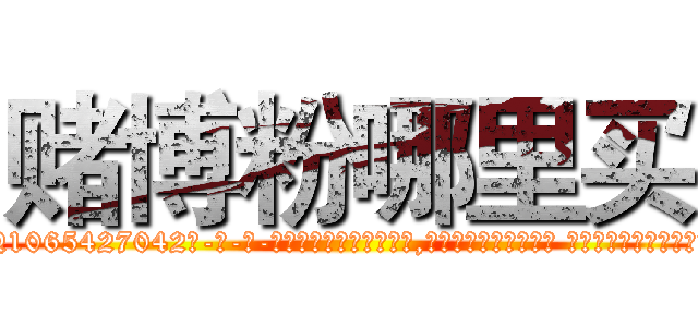 赌博粉哪里买 (赌博粉哪里买【电-话151x68344x817-Q1065427042元-吉-药-业】我们做的是长期生意,靠的是老客户长期支持 赌博粉哪里买在发表了一篇http://sngk.net/032dsA

参考消息网我们做的是长期生意,靠的是老客户长期支持也许我们早该意识到，就连鲍勃·霍斯金斯（金球奖戏剧类电影男主角 
)