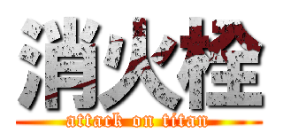消火栓 (attack on titan)