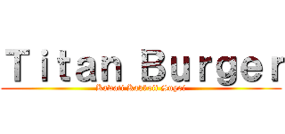 Ｔｉｔａｎ Ｂｕｒｇｅｒ (Kawaii Kakkoii Sugoi)