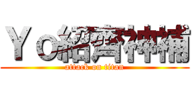 Ｙｏ紹齊神補 (attack on titan)