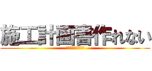 施工計画書作れない (手書きでいいじゃん)