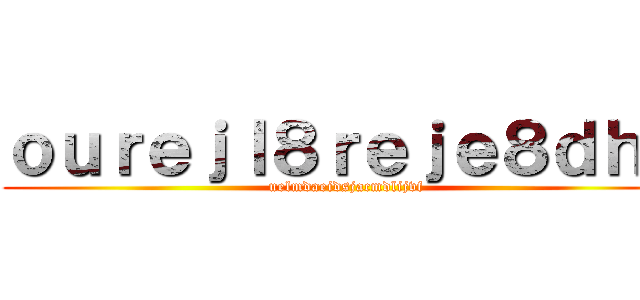 ｏｕｒｅｊｌ８ｒｅｊｅ８ｄｈｅ (uelmdaeidsjacmdlijvf)