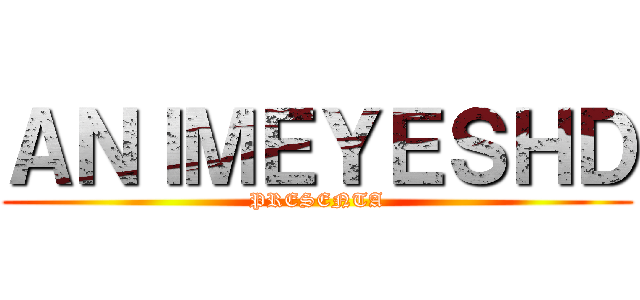 ＡＮＩＭＥＹＥＳＨＤ (PRESENTA)