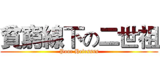 貧窮線下の二世祖 (Poor Heirssss)