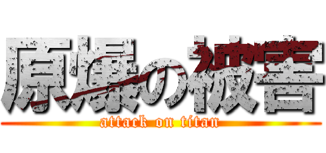 原爆の被害 (attack on titan)