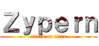Ｚｙｐｅｒｎ (attack on titan)