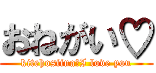 おねがい♡ (kitehosiina　I love you)