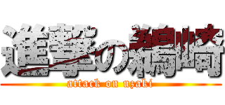 進撃の鵜崎 (attack on uzaki)