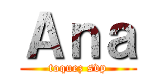 Ａｎａ (toquez svp)