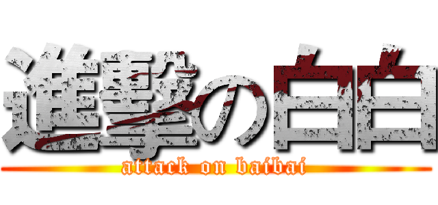 進擊の白白 (attack on baibai)