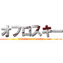 オフロスキー (attack on ofurosky)
