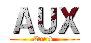 ＡＵＸ (Attack )