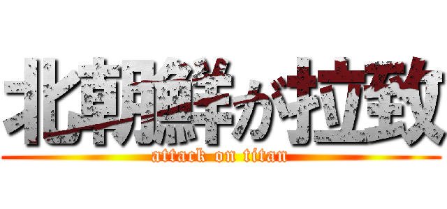 北朝鮮が拉致 (attack on titan)