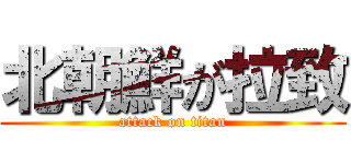 北朝鮮が拉致 (attack on titan)
