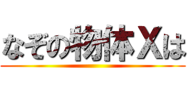 なぞの物体Ｘは ()