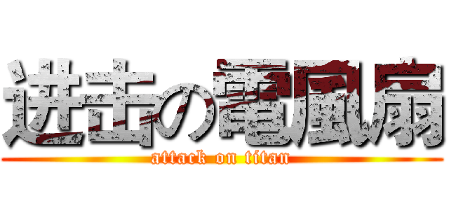 进击の電風扇 (attack on titan)