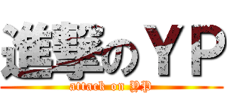 進撃のＹＰ (attack on YP)